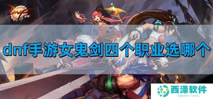 dnf手游女鬼剑四个职业选择哪个最好