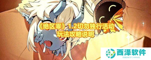 《绝区零》1.2切勿独行活动玩法攻略说明 《绝区零》1.2切勿独行活动玩法攻略说明