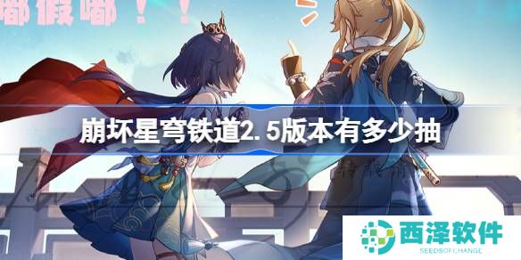 崩坏星穹铁道2.5版本有多少抽 崩铁2.5版本可获取抽数统计