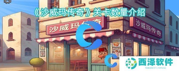 沙威玛传奇关卡数量介绍 沙威玛传奇关卡数量介绍