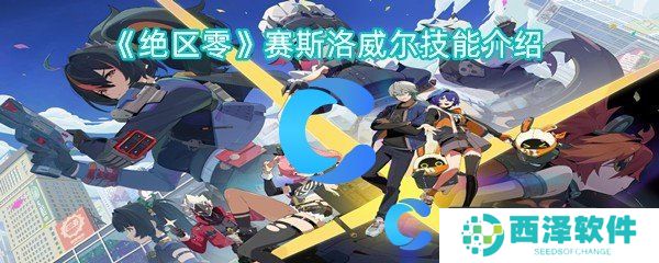 绝区零赛斯洛威尔技能介绍 绝区零赛斯洛威尔技能介绍