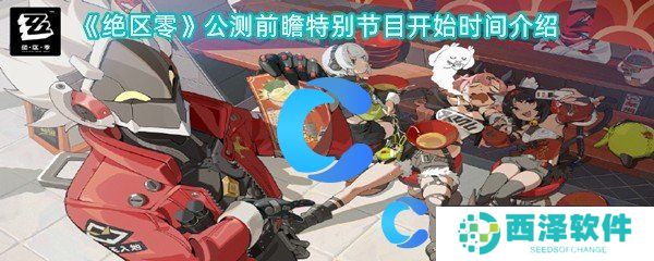 绝区零公测前瞻特别节目开始时间介绍