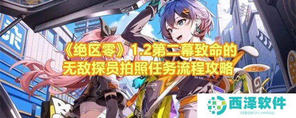 《绝区零》1.2第二幕致命的无敌探员拍照任务流程攻略