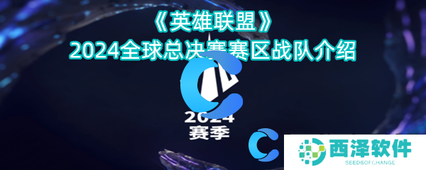 英雄联盟2024全球总决赛赛区战队介绍