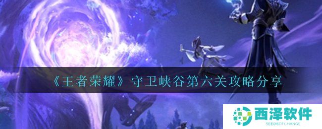 《王者荣耀》守卫峡谷第六关攻略分享